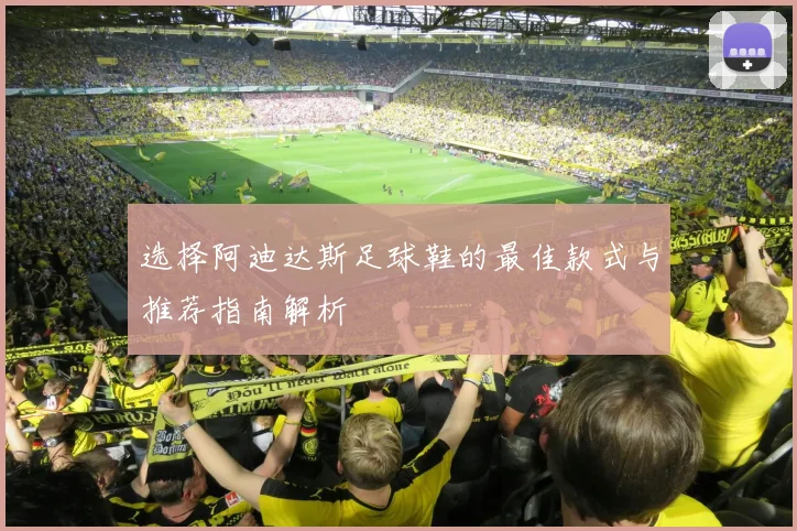 选择阿迪达斯足球鞋的最佳款式与推荐指南解析