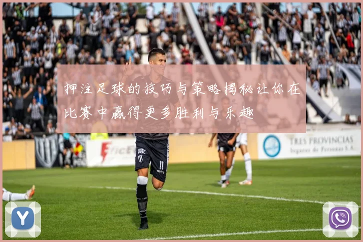 押注足球的技巧与策略揭秘让你在比赛中赢得更多胜利与乐趣
